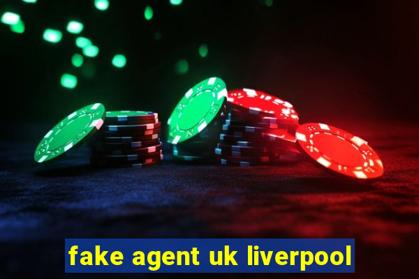 fake agent uk liverpool